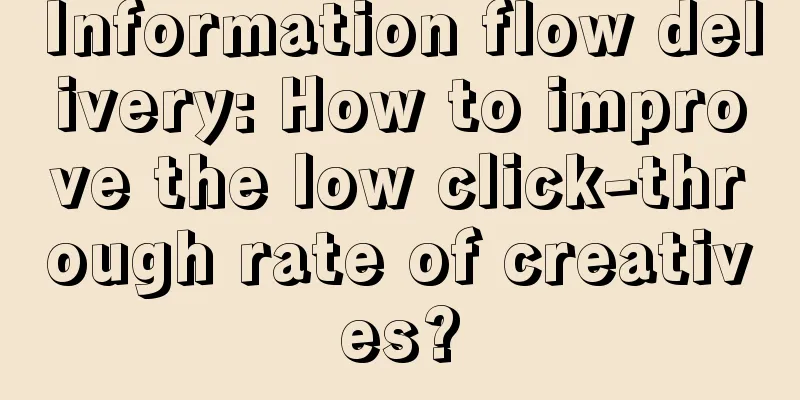 Information flow delivery: How to improve the low click-through rate of creatives?