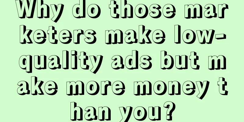 Why do those marketers make low-quality ads but make more money than you?