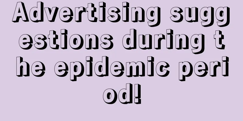 Advertising suggestions during the epidemic period!