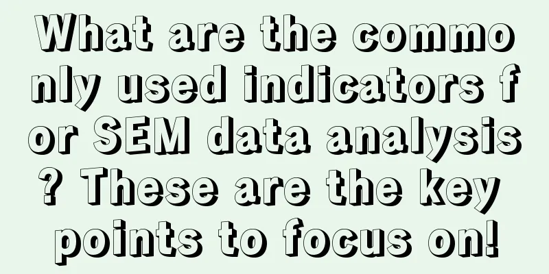 What are the commonly used indicators for SEM data analysis? These are the key points to focus on!