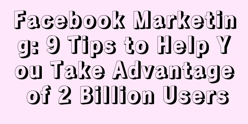 Facebook Marketing: 9 Tips to Help You Take Advantage of 2 Billion Users