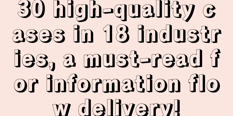 30 high-quality cases in 18 industries, a must-read for information flow delivery!