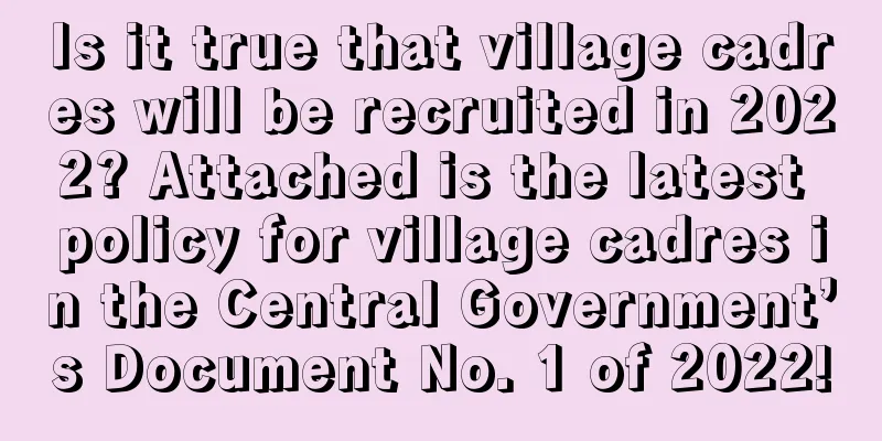 Is it true that village cadres will be recruited in 2022? Attached is the latest policy for village cadres in the Central Government’s Document No. 1 of 2022!