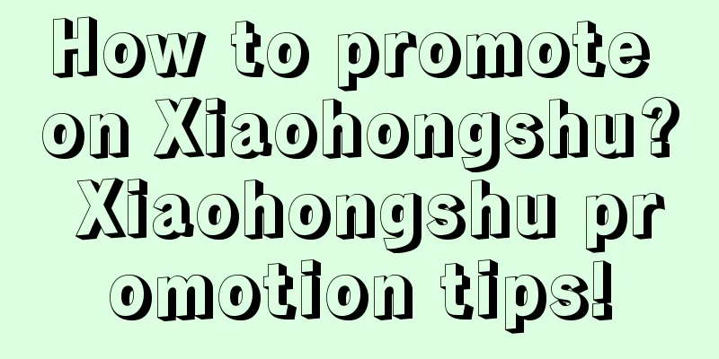 How to promote on Xiaohongshu? Xiaohongshu promotion tips!