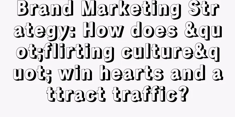 Brand Marketing Strategy: How does "flirting culture" win hearts and attract traffic?