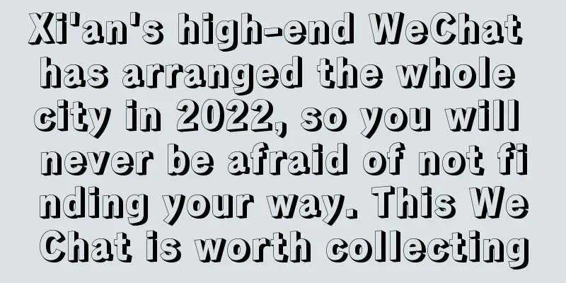 Xi'an's high-end WeChat has arranged the whole city in 2022, so you will never be afraid of not finding your way. This WeChat is worth collecting