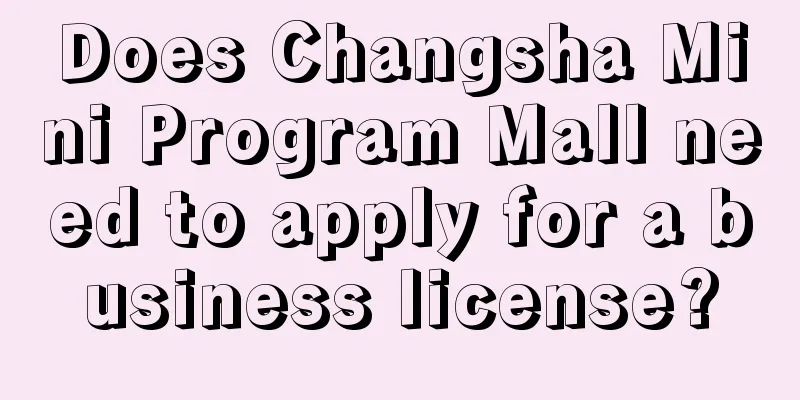 Does Changsha Mini Program Mall need to apply for a business license?