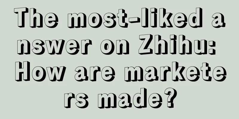 The most-liked answer on Zhihu: How are marketers made?