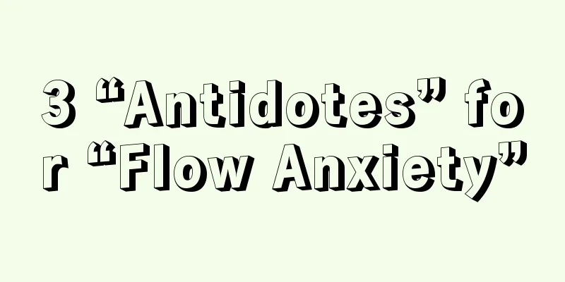 3 “Antidotes” for “Flow Anxiety”