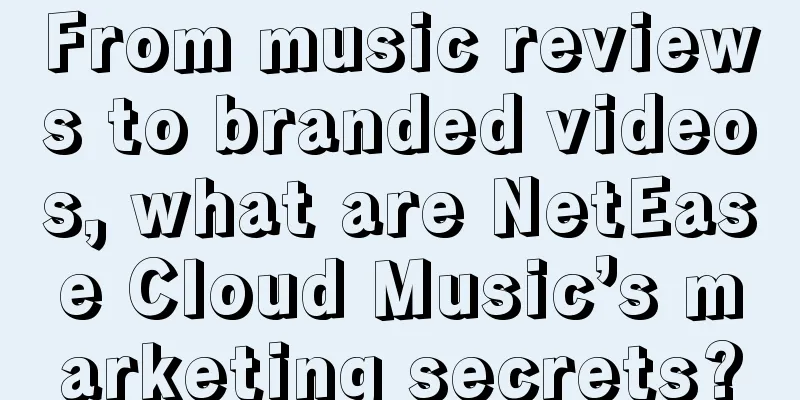 From music reviews to branded videos, what are NetEase Cloud Music’s marketing secrets?