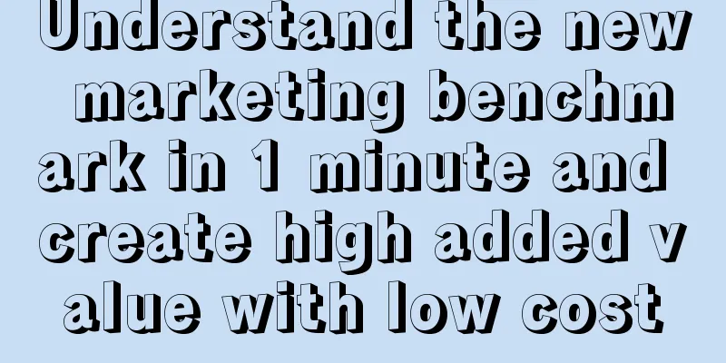 Understand the new marketing benchmark in 1 minute and create high added value with low cost