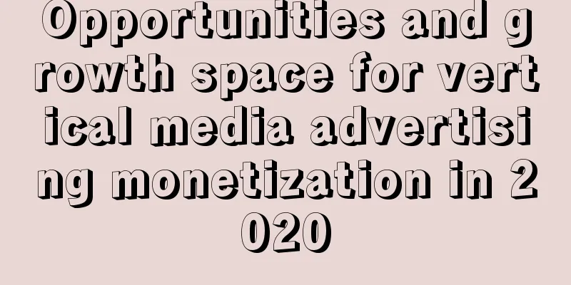 Opportunities and growth space for vertical media advertising monetization in 2020