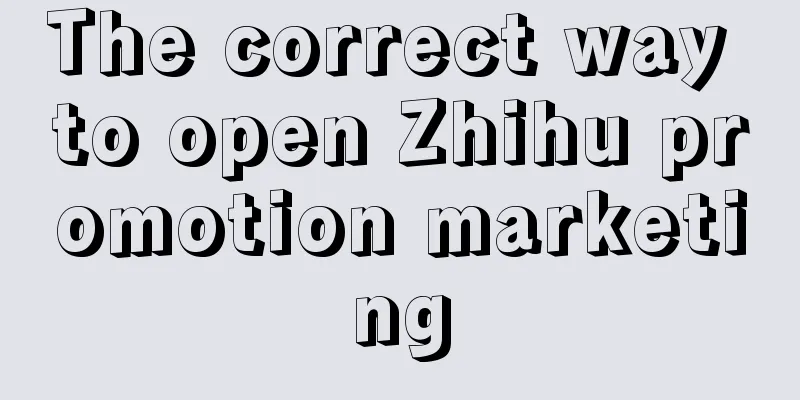 The correct way to open Zhihu promotion marketing