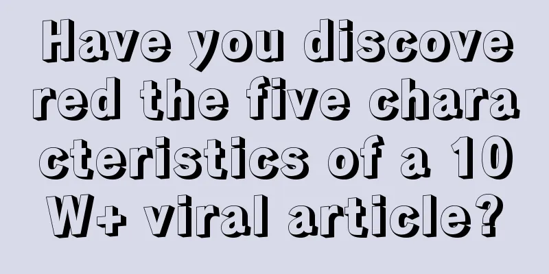 Have you discovered the five characteristics of a 10W+ viral article?