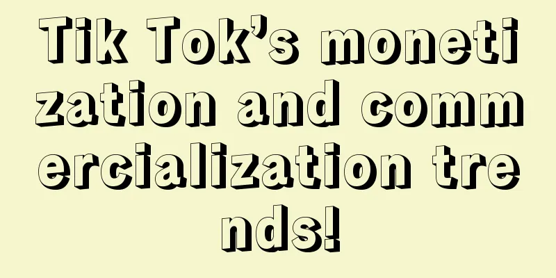 Tik Tok’s monetization and commercialization trends!