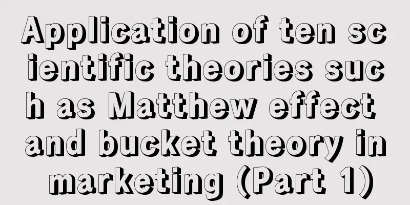 Application of ten scientific theories such as Matthew effect and bucket theory in marketing (Part 1)