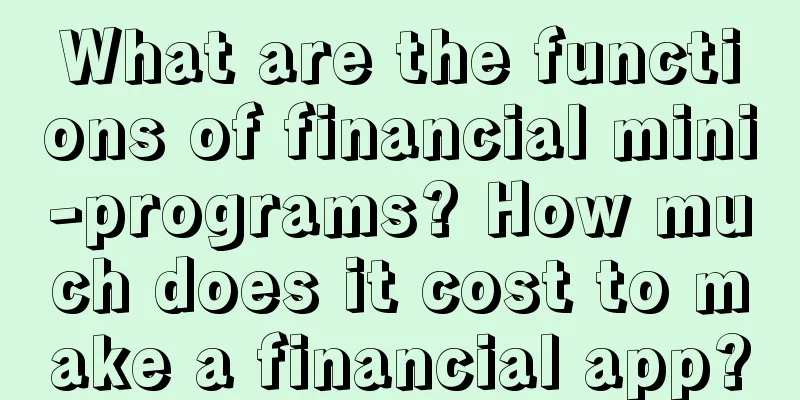 What are the functions of financial mini-programs? How much does it cost to make a financial app?