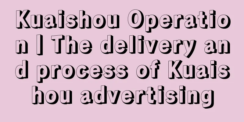 Kuaishou Operation丨The delivery and process of Kuaishou advertising