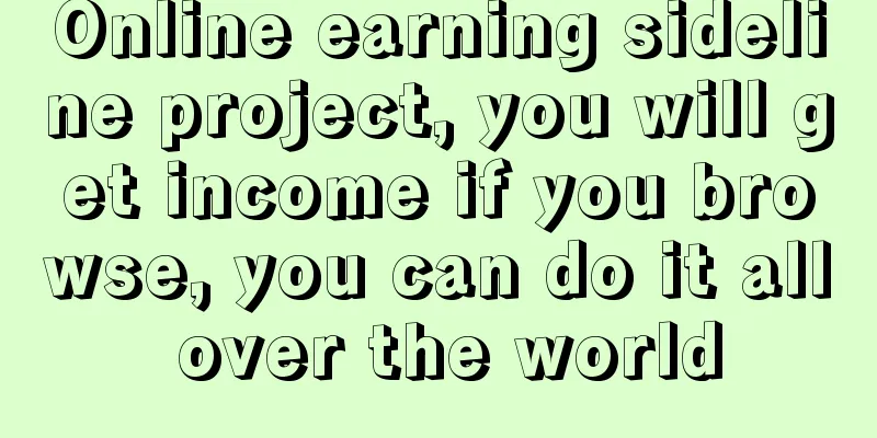 Online earning sideline project, you will get income if you browse, you can do it all over the world