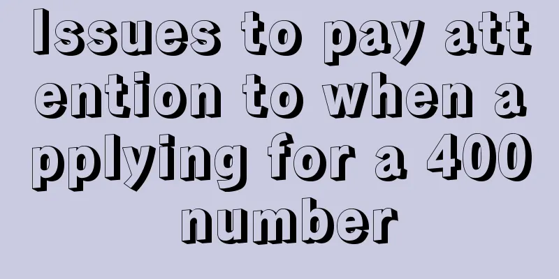 Issues to pay attention to when applying for a 400 number