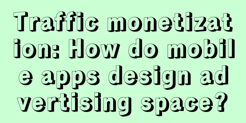 Traffic monetization: How do mobile apps design advertising space?