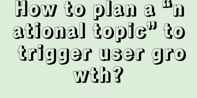 How to plan a “national topic” to trigger user growth?