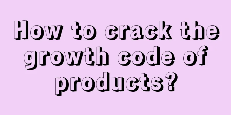 How to crack the growth code of products?