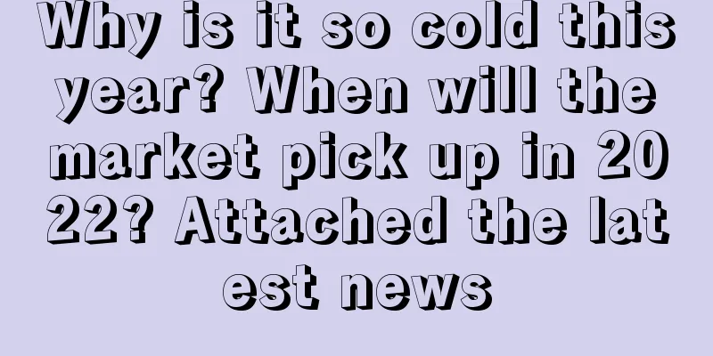 Why is it so cold this year? When will the market pick up in 2022? Attached the latest news