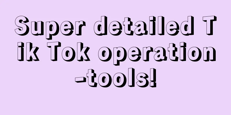 Super detailed Tik Tok operation-tools!