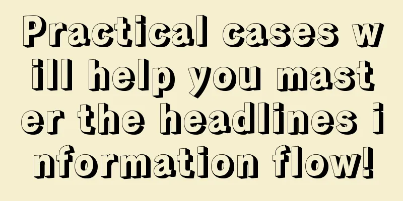 Practical cases will help you master the headlines information flow!