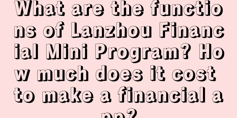 What are the functions of Lanzhou Financial Mini Program? How much does it cost to make a financial app?