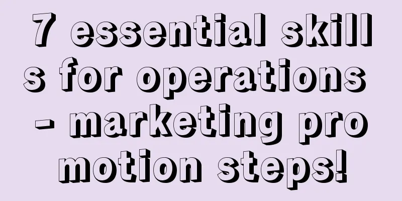 7 essential skills for operations - marketing promotion steps!