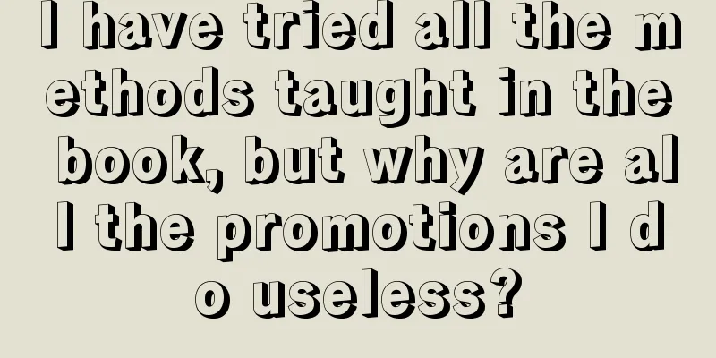 I have tried all the methods taught in the book, but why are all the promotions I do useless?