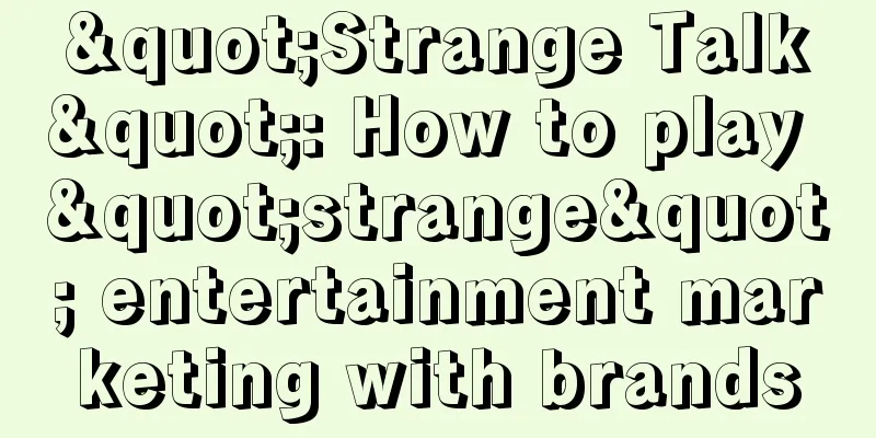 "Strange Talk": How to play "strange" entertainment marketing with brands