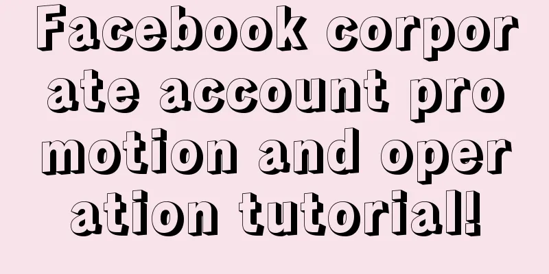 Facebook corporate account promotion and operation tutorial!