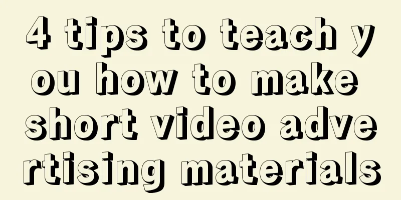 4 tips to teach you how to make short video advertising materials