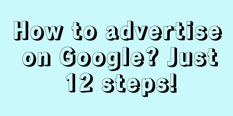 How to advertise on Google? Just 12 steps!