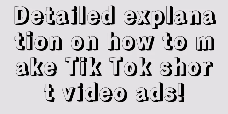 Detailed explanation on how to make Tik Tok short video ads!