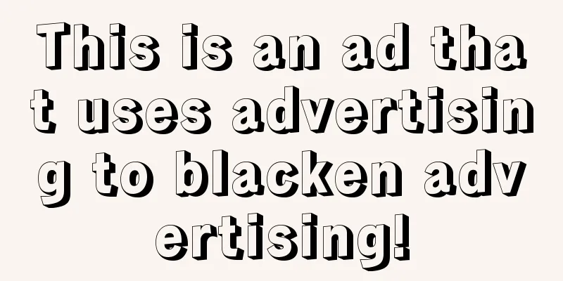 This is an ad that uses advertising to blacken advertising!