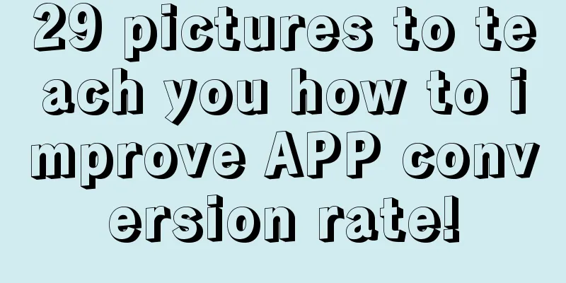 29 pictures to teach you how to improve APP conversion rate!