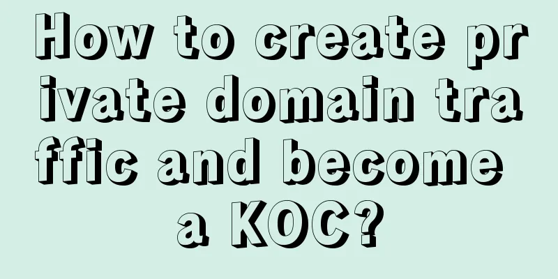 How to create private domain traffic and become a KOC?