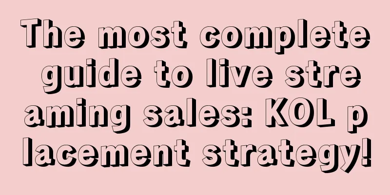 The most complete guide to live streaming sales: KOL placement strategy!