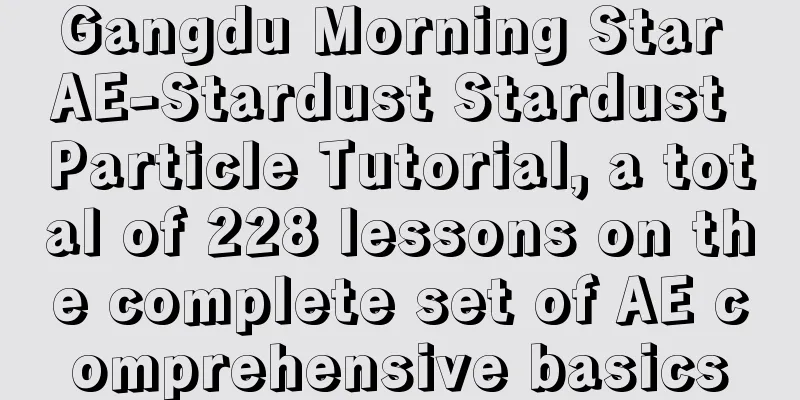 Gangdu Morning Star AE-Stardust Stardust Particle Tutorial, a total of 228 lessons on the complete set of AE comprehensive basics