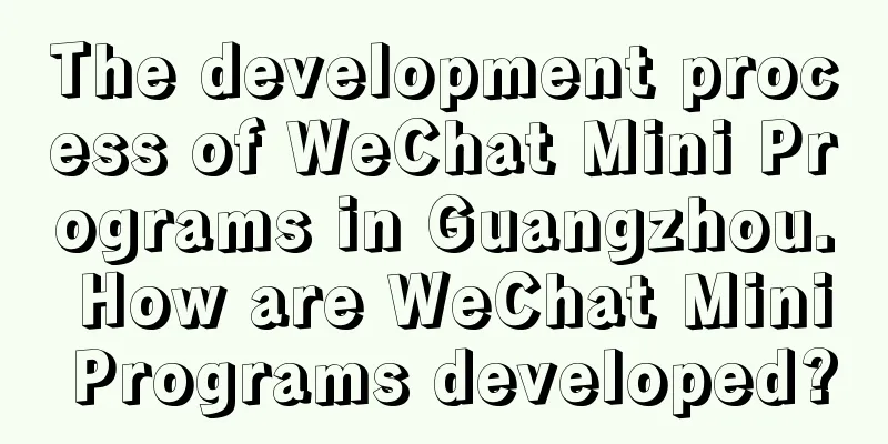 The development process of WeChat Mini Programs in Guangzhou. How are WeChat Mini Programs developed?