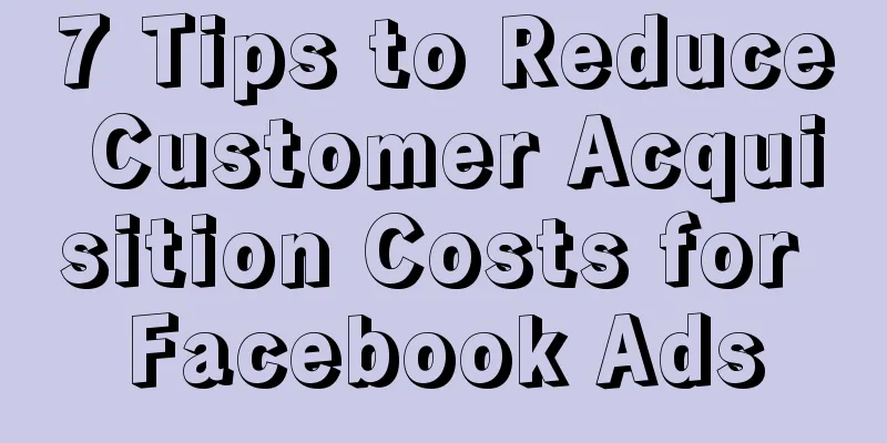 7 Tips to Reduce Customer Acquisition Costs for Facebook Ads