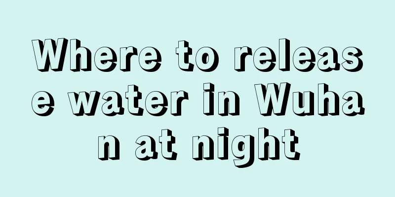 Where to release water in Wuhan at night