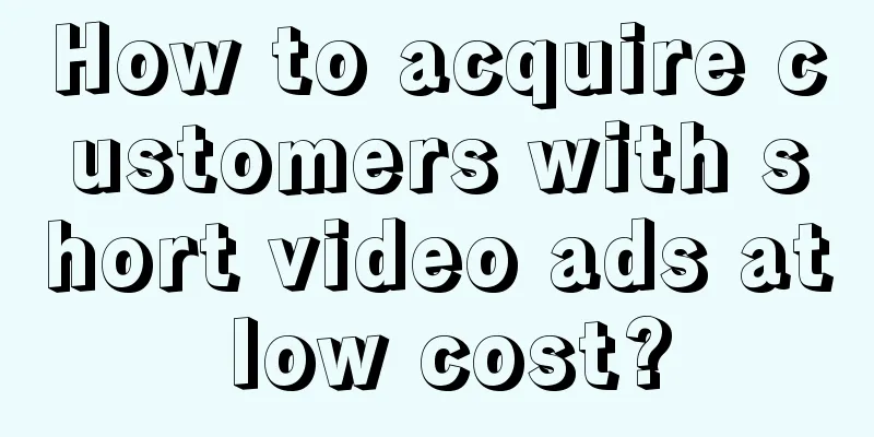 How to acquire customers with short video ads at low cost?