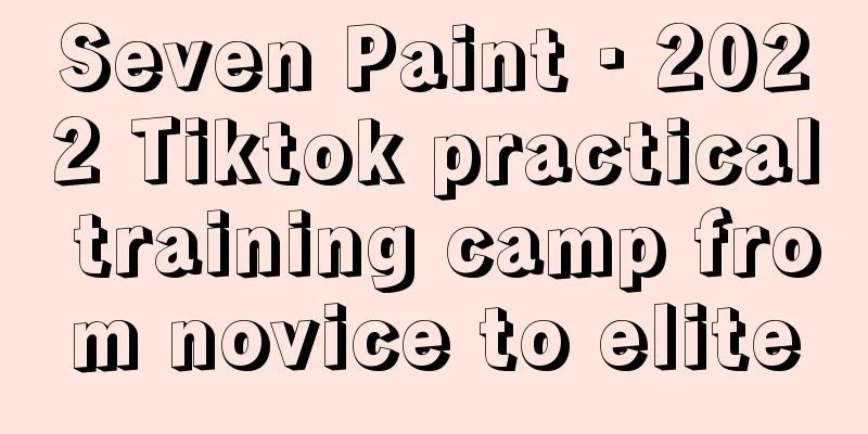 Seven Paint · 2022 Tiktok practical training camp from novice to elite