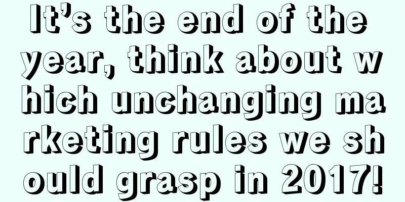 It’s the end of the year, think about which unchanging marketing rules we should grasp in 2017!