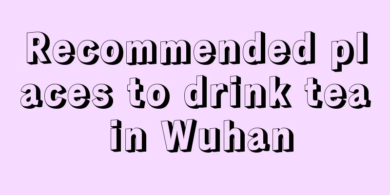 Recommended places to drink tea in Wuhan